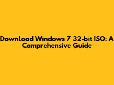 Download Windows 7 32-bit ISO: A Comprehensive Guide