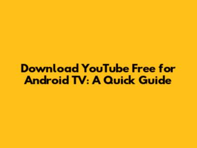 Download YouTube Free for Android TV: A Quick Guide