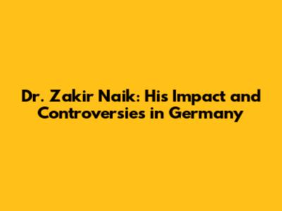 Dr. Zakir Naik: His Impact and Controversies in Germany
