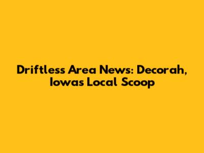 Driftless Area News: Decorah, Iowa's Local Scoop