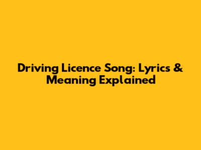 Driving Licence Song: Lyrics & Meaning Explained