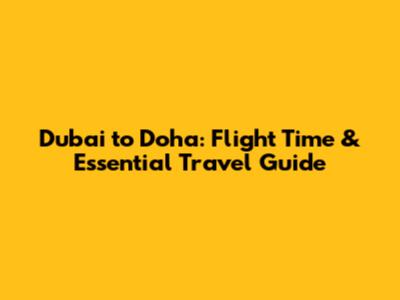 Dubai to Doha: Flight Time & Essential Travel Guide