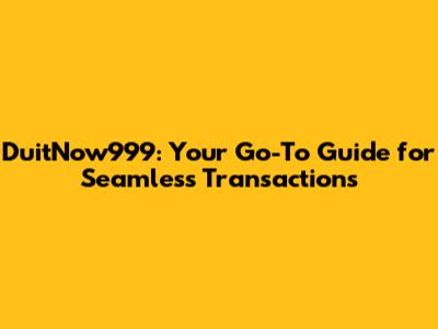 DuitNow999: Your Go-To Guide for Seamless Transactions