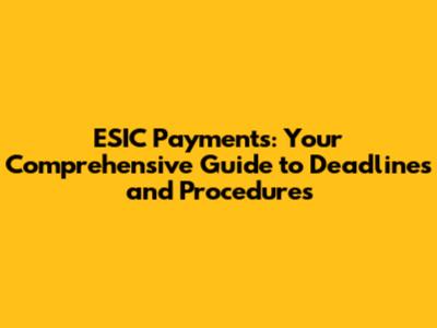 ESIC Payments: Your Comprehensive Guide to Deadlines and Procedures