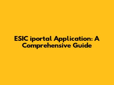 ESIC iportal Application: A Comprehensive Guide