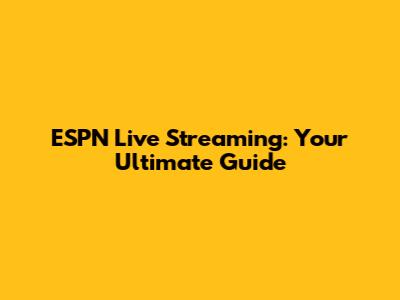 ESPN Live Streaming: Your Ultimate Guide