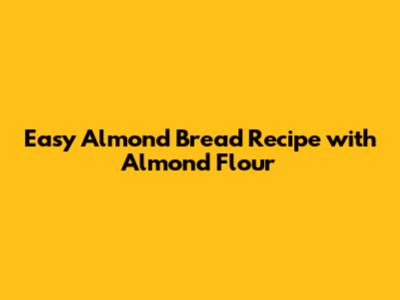 Easy Almond Bread Recipe with Almond Flour
