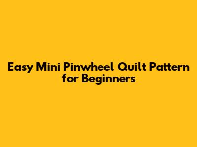 Easy Mini Pinwheel Quilt Pattern for Beginners