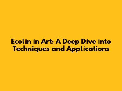 Ecolin in Art: A Deep Dive into Techniques and Applications