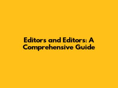 Editors and Editors: A Comprehensive Guide
