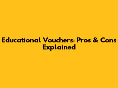 Educational Vouchers: Pros & Cons Explained