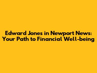 Edward Jones in Newport News: Your Path to Financial Well-being