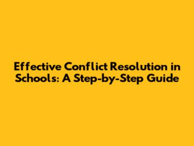 Effective Conflict Resolution in Schools: A Step-by-Step Guide