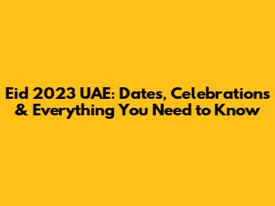 Eid 2023 UAE: Dates, Celebrations & Everything You Need to Know