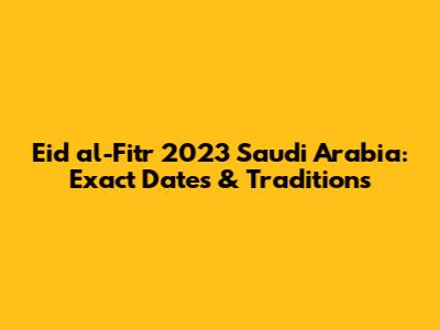 Eid al-Fitr 2023 Saudi Arabia: Exact Dates & Traditions