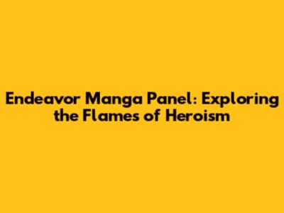 Endeavor Manga Panel: Exploring the Flames of Heroism