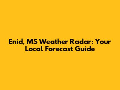 Enid, MS Weather Radar: Your Local Forecast Guide