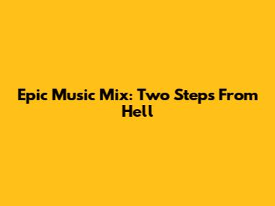 Epic Music Mix: Two Steps From Hell