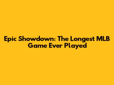 Epic Showdown: The Longest MLB Game Ever Played