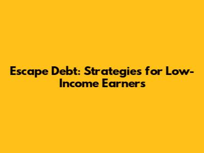 Escape Debt: Strategies for Low-Income Earners