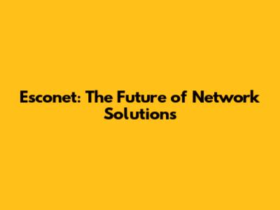Esconet: The Future of Network Solutions