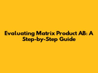 Evaluating Matrix Product AB: A Step-by-Step Guide