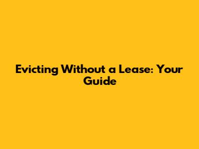 Evicting Without a Lease: Your Guide