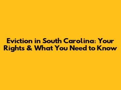 Eviction in South Carolina: Your Rights & What You Need to Know
