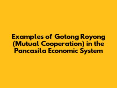 Examples of Gotong Royong (Mutual Cooperation) in the Pancasila Economic System
