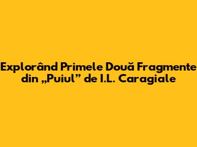 Explorând Primele Două Fragmente din „Puiul” de I.L. Caragiale