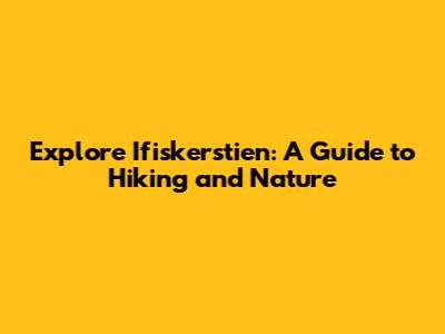 Explore Ifiskerstien: A Guide to Hiking and Nature