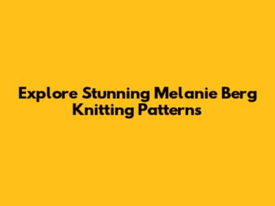 Explore Stunning Melanie Berg Knitting Patterns