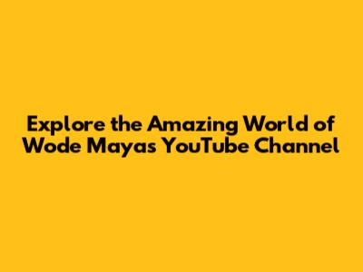 Explore the Amazing World of Wode Maya's YouTube Channel