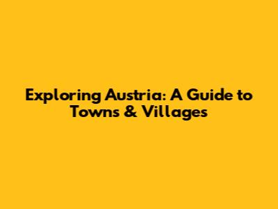 Exploring Austria: A Guide to Towns & Villages