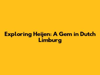 Exploring Heijen: A Gem in Dutch Limburg