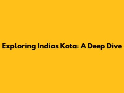 Exploring India's Kota: A Deep Dive