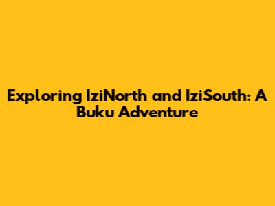 Exploring IziNorth and IziSouth: A Buku Adventure