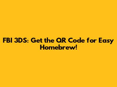 FBI 3DS: Get the QR Code for Easy Homebrew!