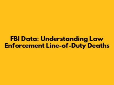 FBI Data: Understanding Law Enforcement Line-of-Duty Deaths