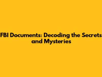 FBI Documents: Decoding the Secrets and Mysteries