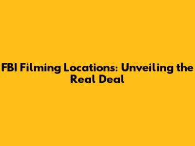 FBI Filming Locations: Unveiling the Real Deal