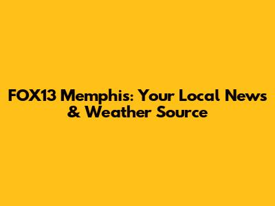 FOX13 Memphis: Your Local News & Weather Source