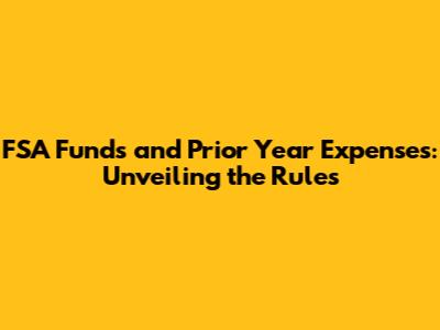 FSA Funds and Prior Year Expenses: Unveiling the Rules