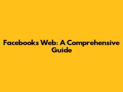 Facebook's Web: A Comprehensive Guide