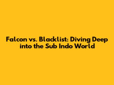 Falcon vs. Blacklist: Diving Deep into the Sub Indo World