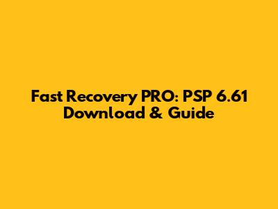 Fast Recovery PRO: PSP 6.61 Download & Guide