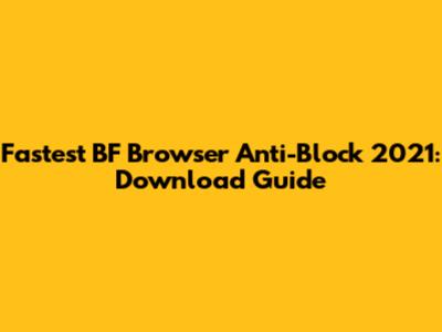 Fastest BF Browser Anti-Block 2021: Download Guide