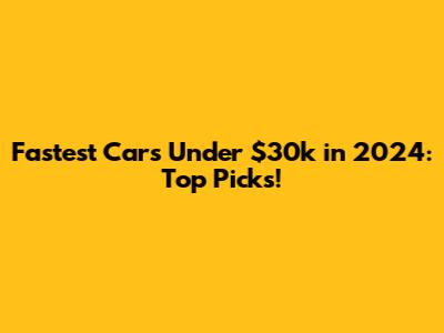 Fastest Cars Under $30k in 2024: Top Picks!