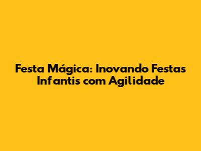 Festa Mágica: Inovando Festas Infantis com Agilidade
