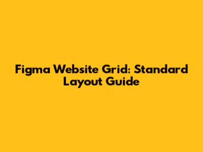 Figma Website Grid: Standard Layout Guide